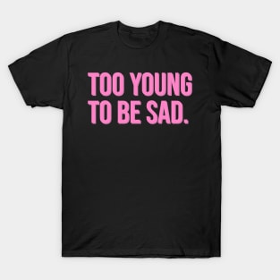 Too Young to be Sad. T-Shirt